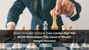 Bukan Sekadar Proteksi: Cara Cerdas High Net Worth Memainkan 'The Game of Wealth' dengan Asuransi